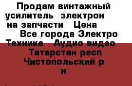 Продам винтажный усилитель “электрон-104“ на запчасти › Цена ­ 1 500 - Все города Электро-Техника » Аудио-видео   . Татарстан респ.,Чистопольский р-н